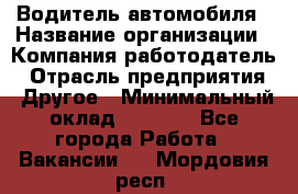 Водитель автомобиля › Название организации ­ Компания-работодатель › Отрасль предприятия ­ Другое › Минимальный оклад ­ 8 000 - Все города Работа » Вакансии   . Мордовия респ.